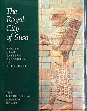 The royal city of Susa: Ancient Near Eastern treasures in the Louvre,Used