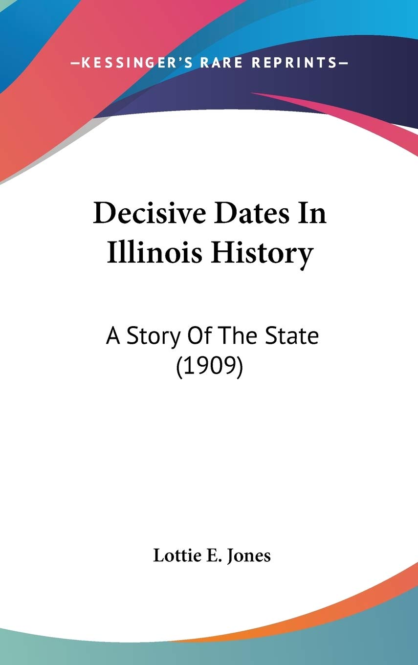 Decisive Dates In Illinois History: A Story Of The State (1909),New