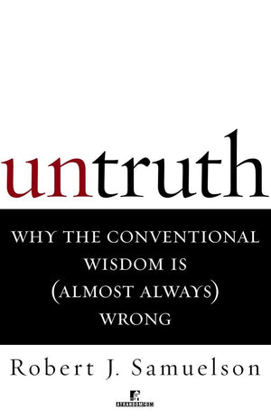 Untruth : Why The Conventional Wisdom Is (Almost Always) Wrong,New
