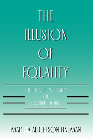 The Illusion Of Equality: The Rhetoric And Reality Of Divorce Reform,Used