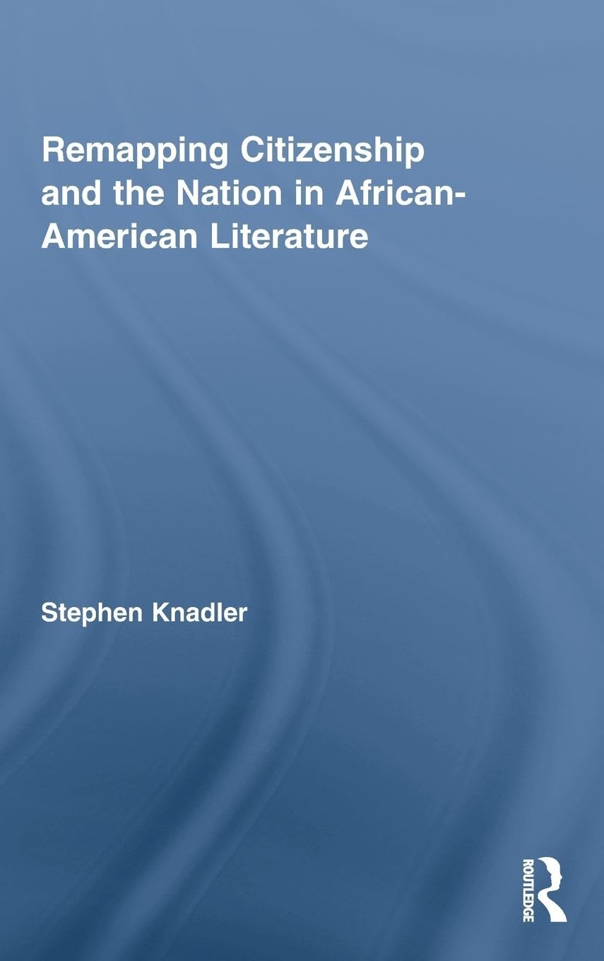 Remapping Citizenship And The Nation In Africanamerican Literature (Routledge Transnational Perspectives On American Literature