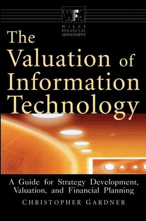 The Valuation Of Information Technology: A Guide For Strategy Development, Valuation, And Financial Planning,Used