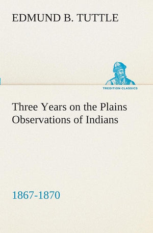 Three Years on the Plains Observations of Indians, 18671870,Used