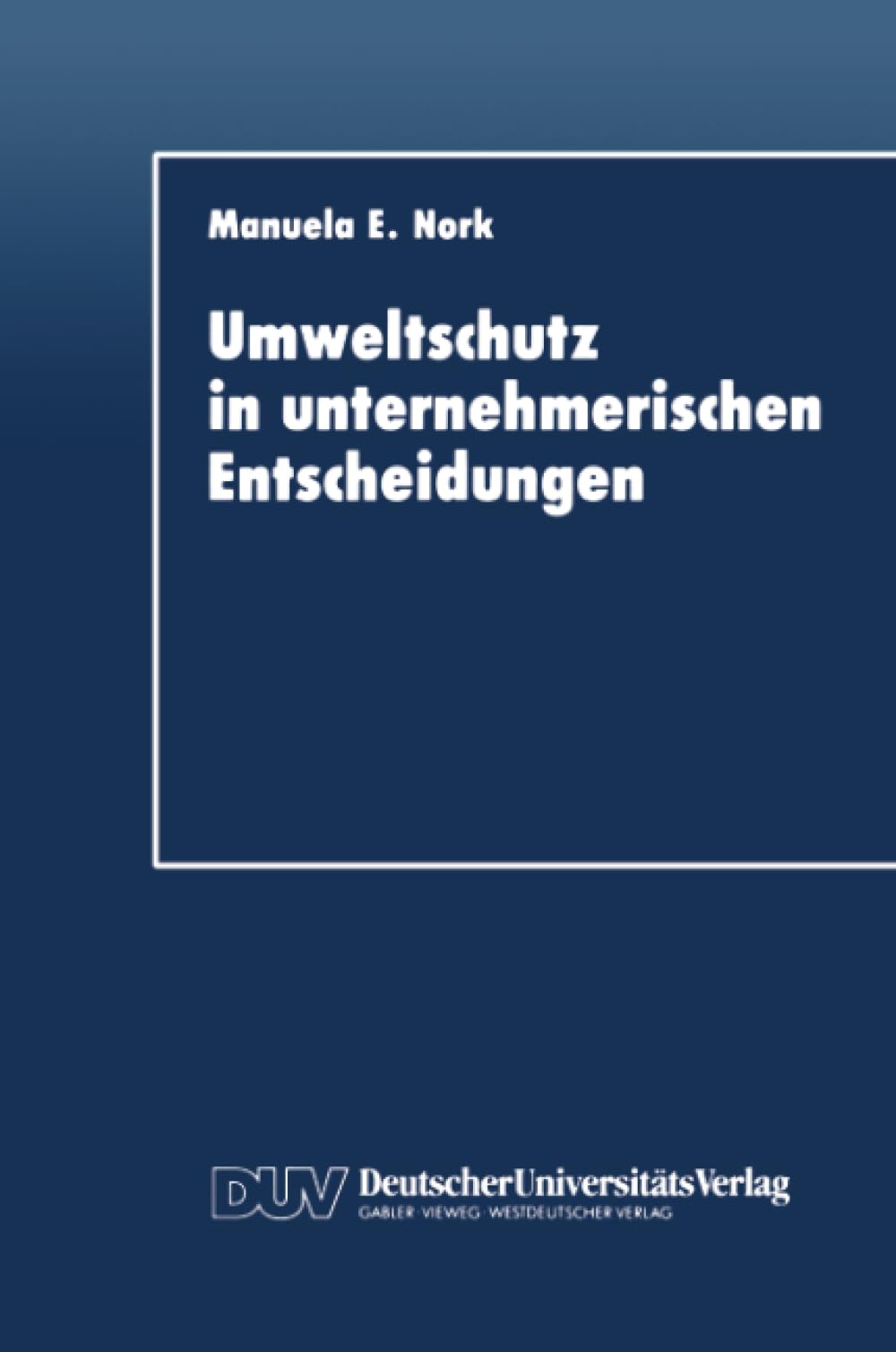 Umweltschutz in unternehmerischen Entscheidungen: Eine theoretische und empirische Analyse (German Edition),Used