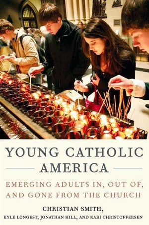 Young Catholic America: Emerging Adults In, Out of, and Gone from the Church,New