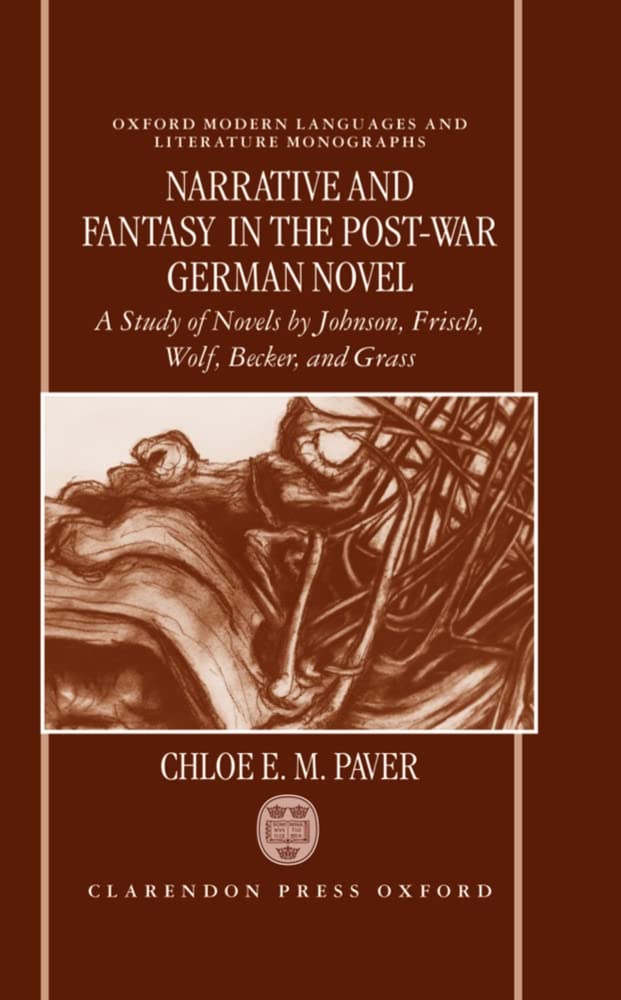 Narrative and Fantasy in the PostWar German Novel: A Study of Novels by Johnson, Frisch, Wolf, Becker, and Grass (Oxford Modern