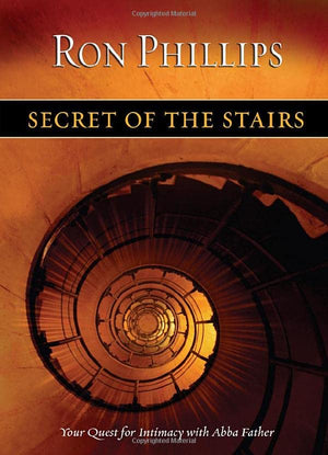 Secret Of The Stairs: Your Quest For Intimacy With Abba Father