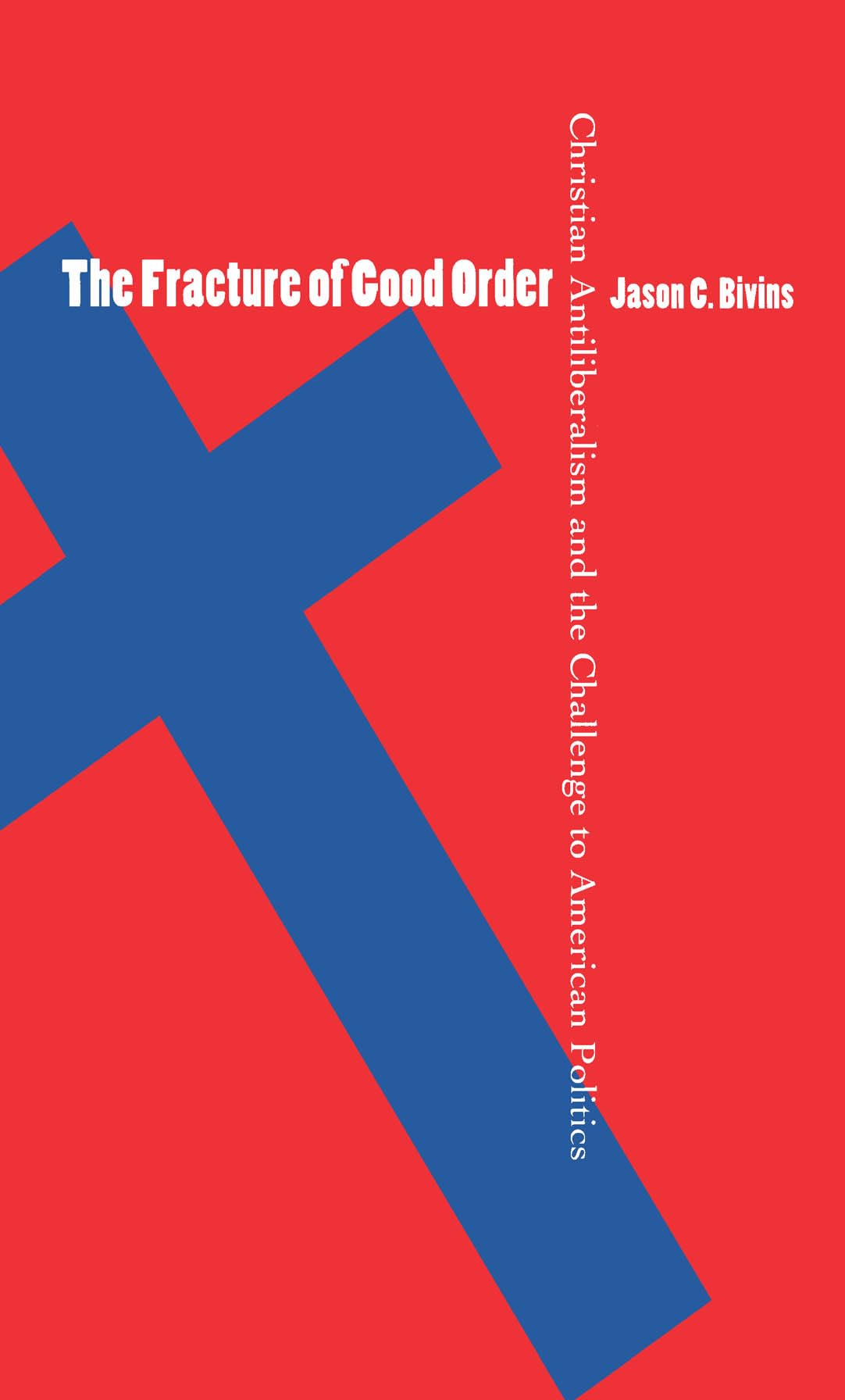 The Fracture of Good Order: Christian Antiliberalism and the Challenge to American Politics,Used