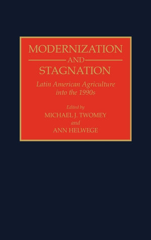 Modernization And Stagnation: Latin American Agriculture Into The 1990S (Contributions In Latin American Studies)