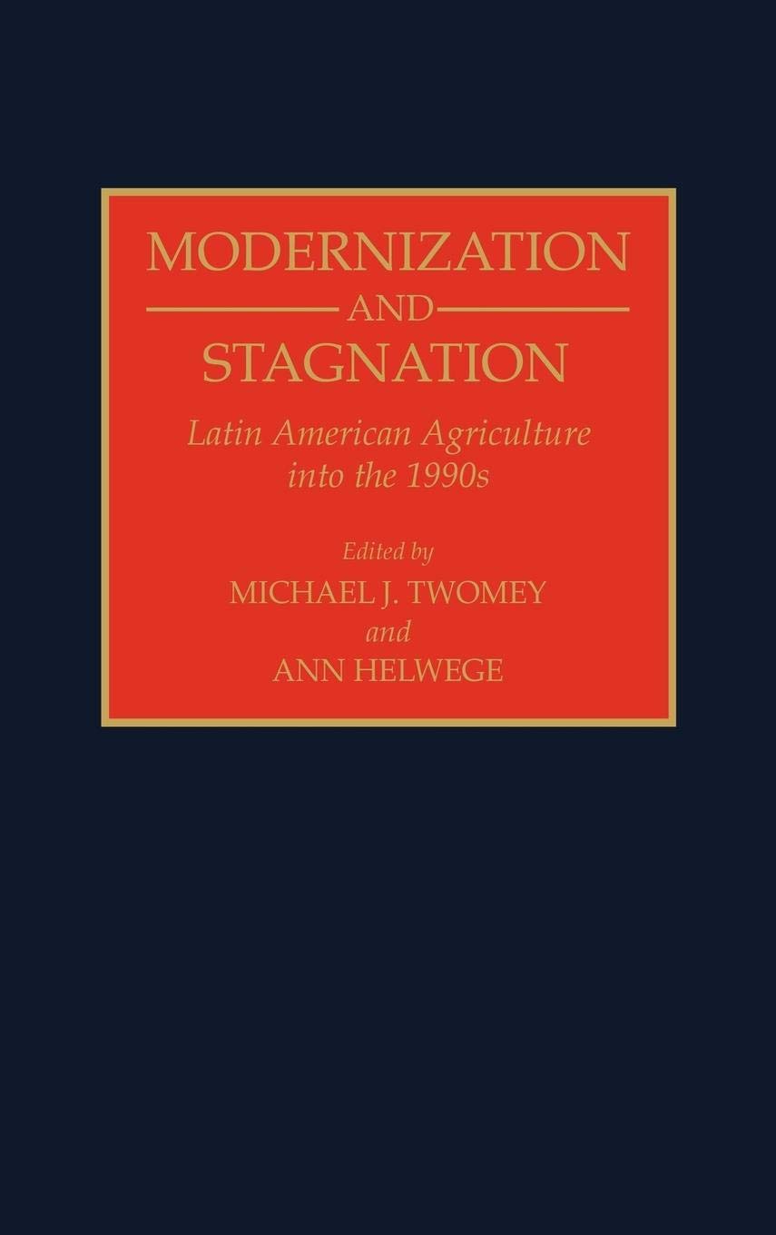 Modernization And Stagnation: Latin American Agriculture Into The 1990S (Contributions In Latin American Studies)
