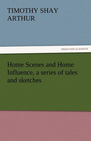 Home Scenes and Home Influence, a Series of Tales and Sketches,Used
