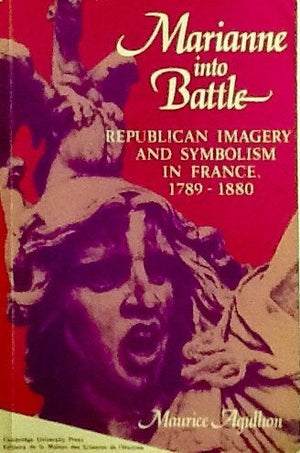 Marianne into Battle: Republican imagery and symbolism in France, 17891880,Used