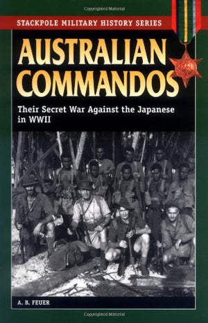 Australian Commandos: Their Secret War Against The Japanese In Wwii (Stackpole Military History Series)