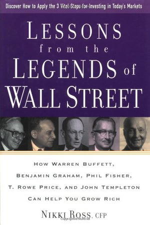 Lessons From The Legends Of Wall Street : How Warren Buffett, Benjamin Graham, Phil Fisher, T. Rowe Price, And John Templeton Ca