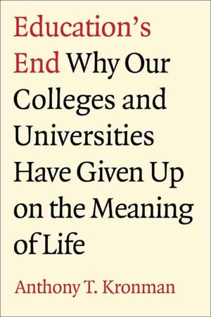 Education's End: Why Our Colleges and Universities Have Given Up on the Meaning of Life,Used