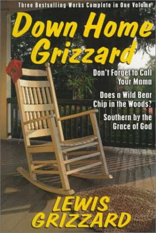 Down Home Grizzard: Three Bestselling Works Complete in One Volume : Don't Forget to Call Your Mama, Does a Wild Bear Chip in th,Used