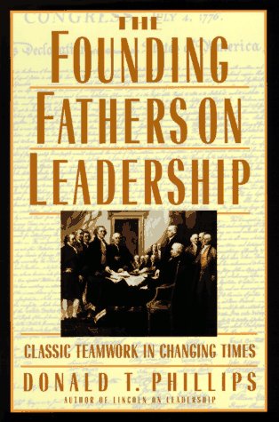 The Founding Fathers On Leadership: Classic Teamwork In Changing Times,New