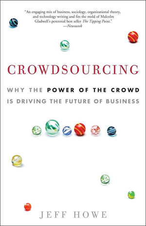 Crowdsourcing: Why The Power Of The Crowd Is Driving The Future Of Business,New