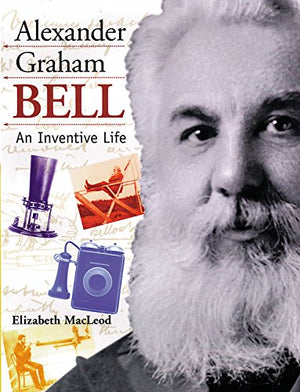 Alexander Graham Bell: An Inventive Life (Snapshots: Images Of People And Places In History)