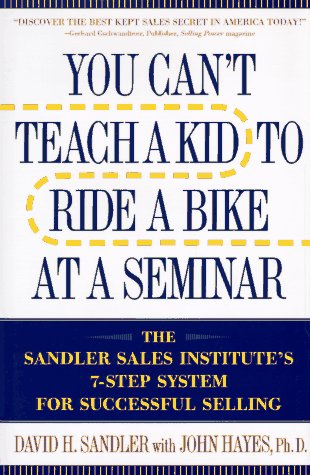 You Can't Teach a Kid to Ride a Bike at a Seminar: The Sandler Sales Institute's 7Step System for Successful Selling,Used
