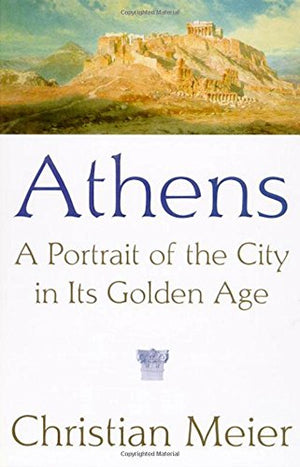 Athens: A Portrait of the City in Its Golden Age