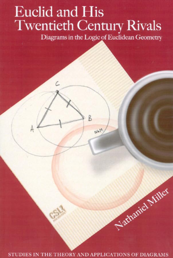 Euclid and His Twentieth Century Rivals: Diagrams in the Logic of Euclidean Geometry (Studies in the Theory and Applications of ,Used