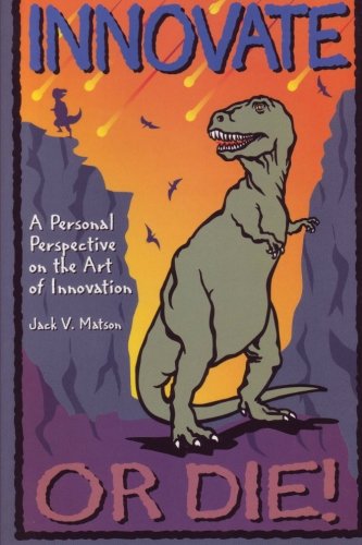 Innovate Or Die!: A Personal Perspective On The Art Of Innovation-new