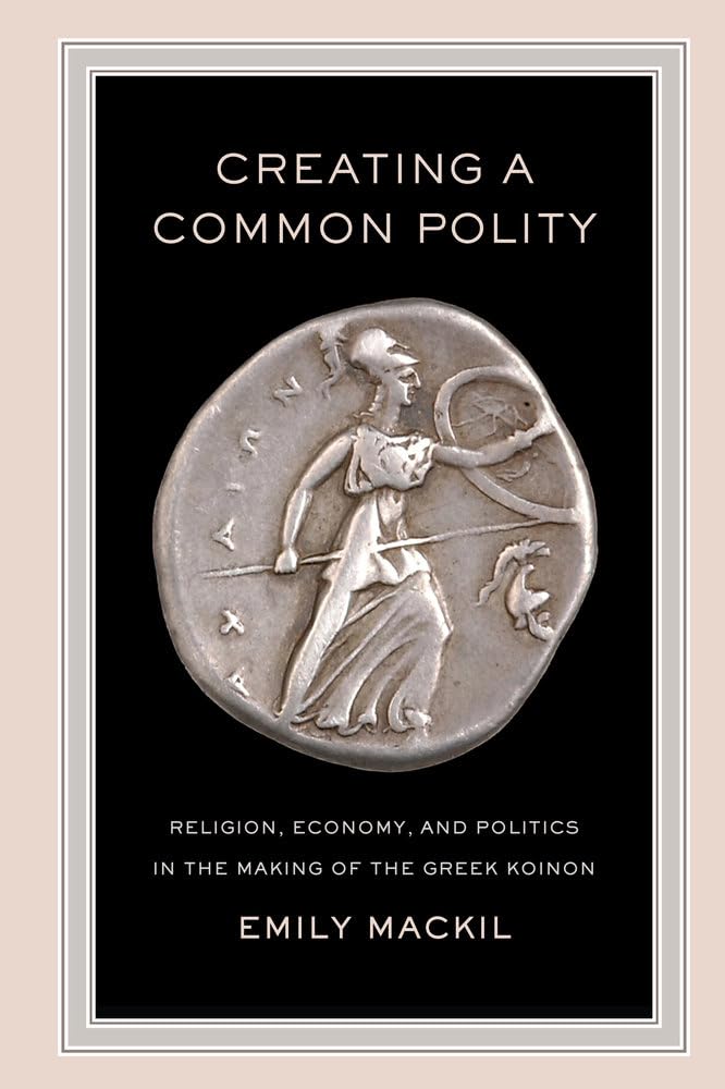 Creating a Common Polity: Religion, Economy, and Politics in the Making of the Greek Koinon (Volume 55),Used