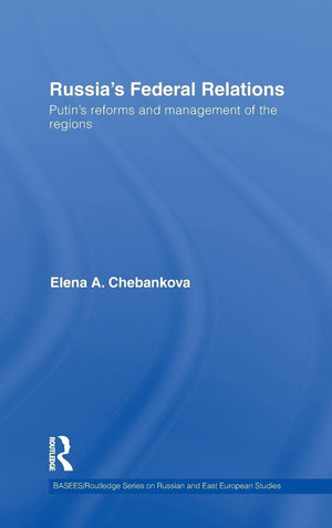 Russia'S Federal Relations: Putin'S Reforms And Management Of The Regions (Basees/Routledge Series On Russian And East European ,New
