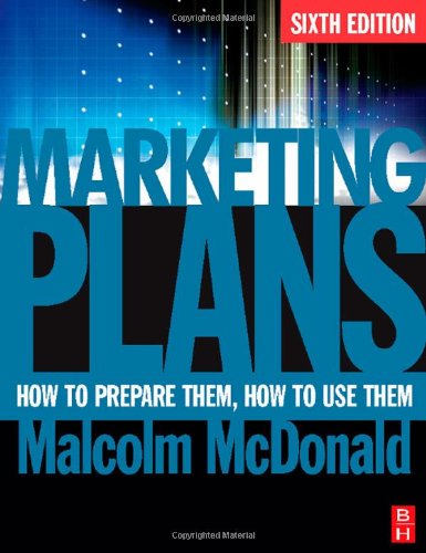 Marketing Plans, Sixth Edition: How to prepare them, how to use them,New