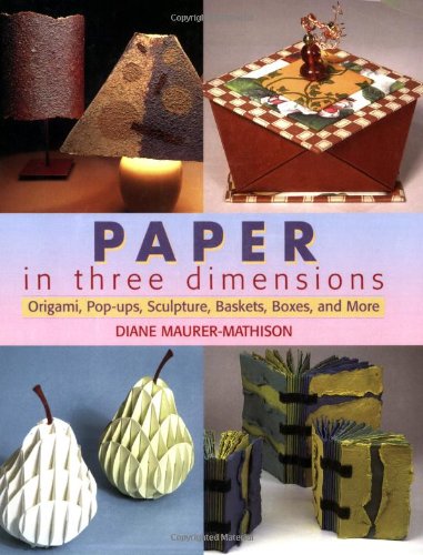 Paper in Three Dimensions: Origami, PopUps, Sculpture, Baskets, Boxes, and More,Used