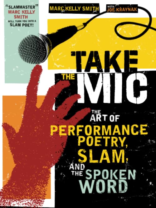 Take The Mic: The Art Of Performance Poetry, Slam, And The Spoken Word (A Poetry Speaks Experience)