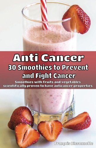 Anti Cancer: 30 Smoothies to Prevent and Fight Cancer: Smoothies with fruits and vegetables scientifically proven to have antica,Used