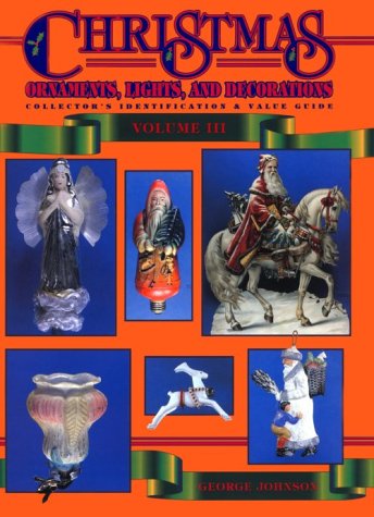 Christmas Ornaments, Lights, and Decorations: Collector's Identification & Value Guide, Volume 3,Used