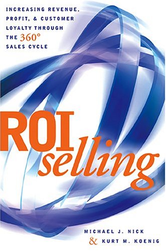 ROI Selling: Increasing Revenue, Profit, and Customer Loyalty through the 360 Sales Cycle,Used