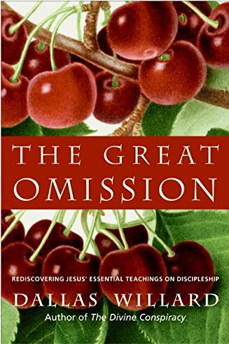 The Great Omission: Reclaiming Jesuss Essential Teachings On Discipleship