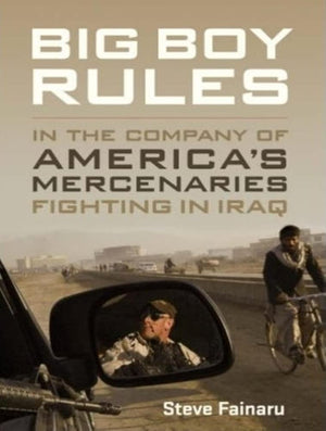 Big Boy Rules: America'S Mercenaries Fighting In Iraq