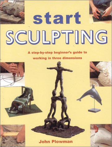 Start Sculpting: A StepByStep Beginner's Guide to Working in Three Dimensions,Used