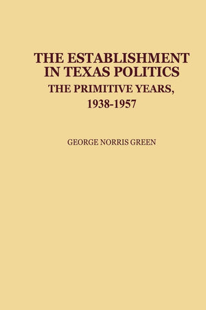 The Establishment in Texas Politics: The Primitive Years, 19381957 (Contributions in Political Science),Used