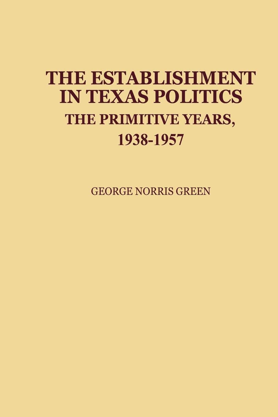 The Establishment in Texas Politics: The Primitive Years, 19381957 (Contributions in Political Science),Used