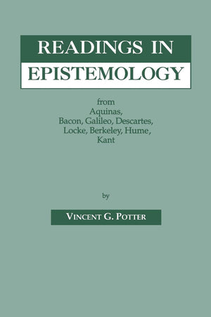 Readings In Epistemology: From Aquinas, Bacon, Galileo, Descartes, Locke, Hume, Kant.