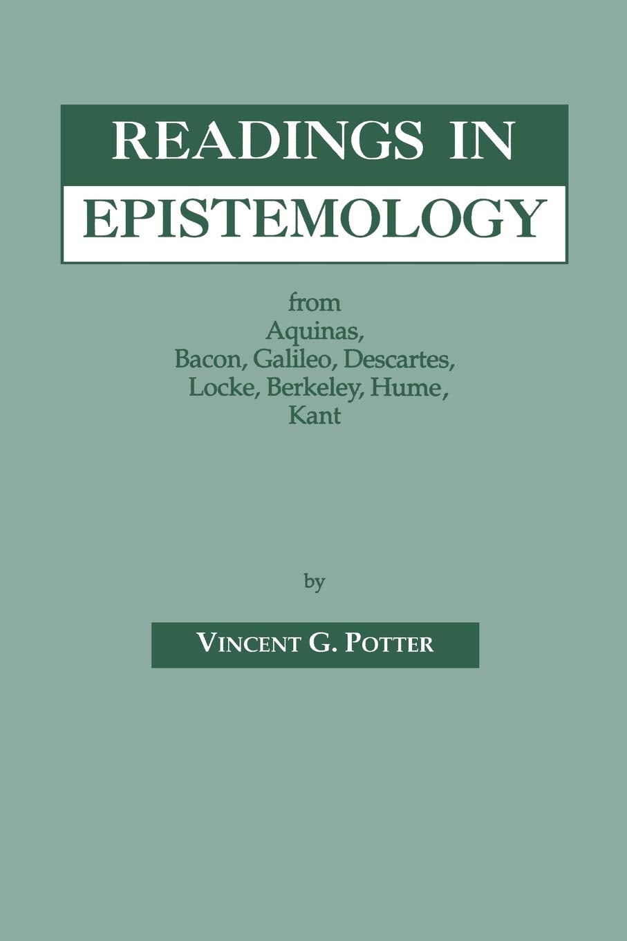 Readings In Epistemology: From Aquinas, Bacon, Galileo, Descartes, Locke, Hume, Kant.
