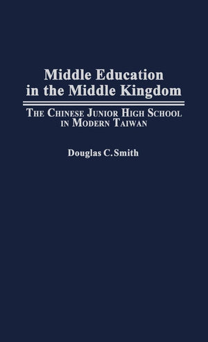 Middle Education in the Middle Kingdom: The Chinese Junior High School in Modern Taiwan,New