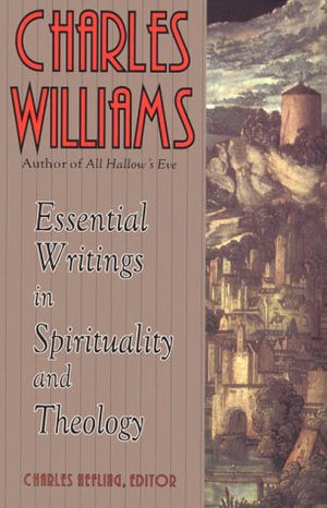 Charles Williams: Essential Writings in Spirituality and Theology,Used