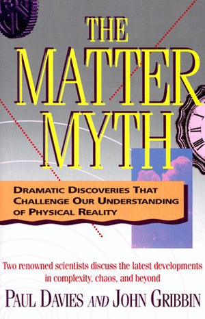 The Matter Myth: Dramatic Discoveries That Challenge Our Understanding of Physical Reality,New