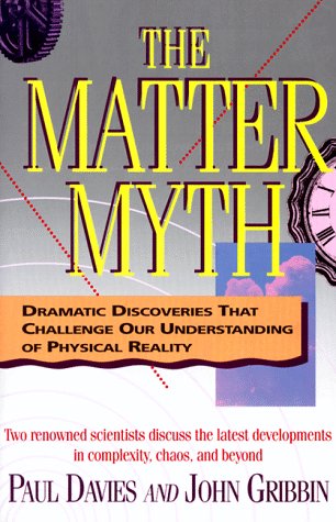 The Matter Myth: Dramatic Discoveries That Challenge Our Understanding of Physical Reality,New