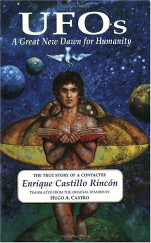 Ufos: A Great New Dawn for Humanity : Being the True Story of a Contactee and His Encounter With Intelligent Beings Who Have Vis,New
