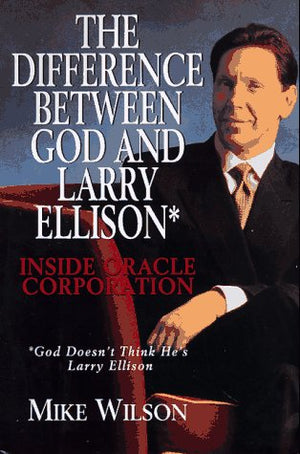 The Difference Between God And Larry Ellison*: Inside Oracle Corporation,Used