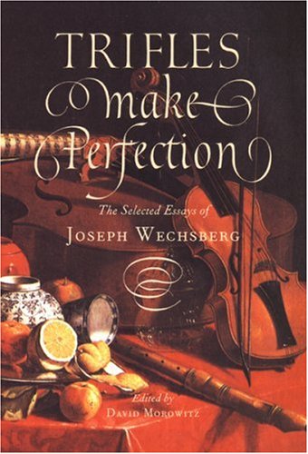 Trifles Make Perfection: The Selected Essays Of Joseph Wechsberg