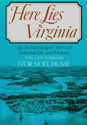 Here Lies Virginia: An Archaeologist's View of Colonial Life and History.,Used